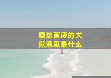 画这首诗的大概意思是什么