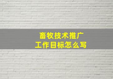 畜牧技术推广工作目标怎么写