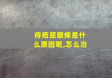 痔疮屁眼痒是什么原因呢,怎么治