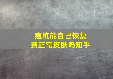 痘坑能自己恢复到正常皮肤吗知乎