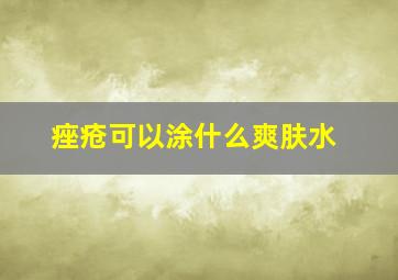 痤疮可以涂什么爽肤水