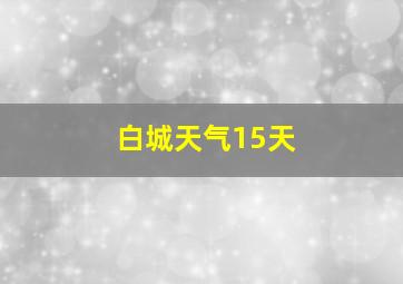 白城天气15天