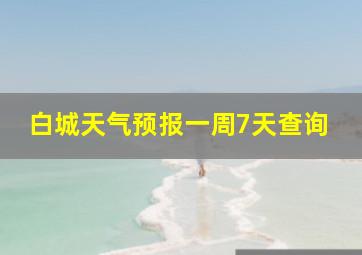 白城天气预报一周7天查询