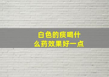 白色的痰喝什么药效果好一点