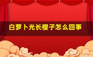 白萝卜光长樱子怎么回事