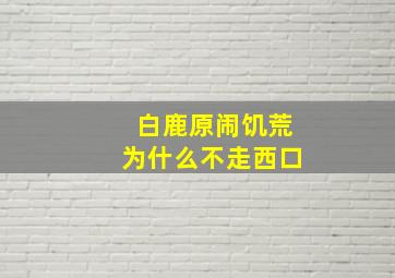 白鹿原闹饥荒为什么不走西口