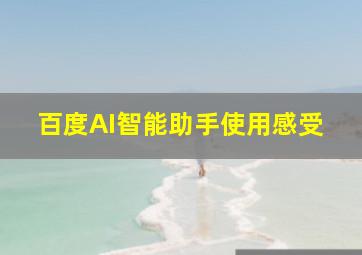 百度AI智能助手使用感受