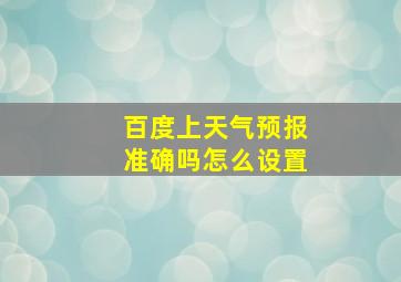 百度上天气预报准确吗怎么设置