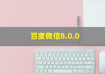 百度微信8.0.0