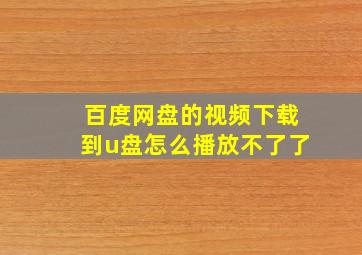 百度网盘的视频下载到u盘怎么播放不了了