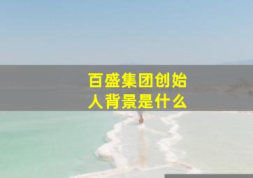 百盛集团创始人背景是什么