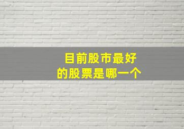 目前股市最好的股票是哪一个