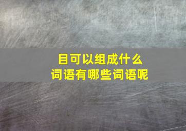 目可以组成什么词语有哪些词语呢