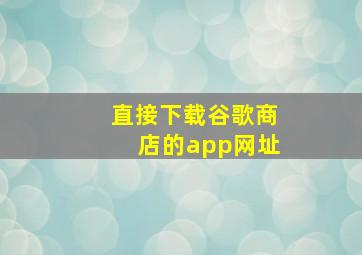 直接下载谷歌商店的app网址