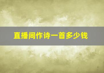 直播间作诗一首多少钱