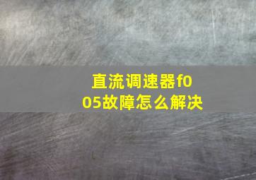 直流调速器f005故障怎么解决