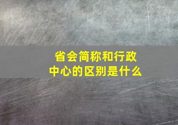 省会简称和行政中心的区别是什么