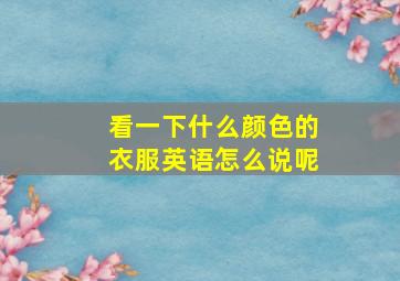 看一下什么颜色的衣服英语怎么说呢