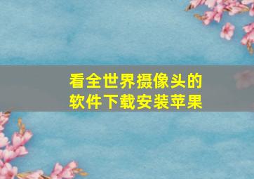 看全世界摄像头的软件下载安装苹果