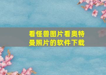 看怪兽图片看奥特曼照片的软件下载