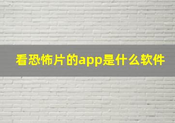 看恐怖片的app是什么软件