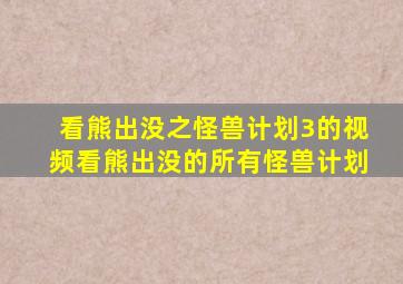 看熊出没之怪兽计划3的视频看熊出没的所有怪兽计划