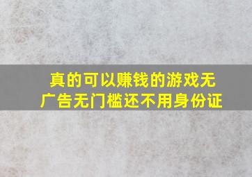 真的可以赚钱的游戏无广告无门槛还不用身份证