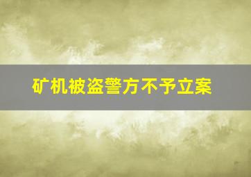 矿机被盗警方不予立案