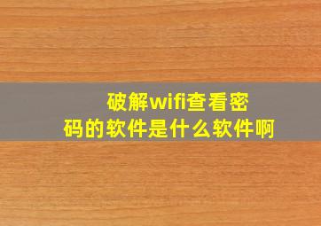 破解wifi查看密码的软件是什么软件啊