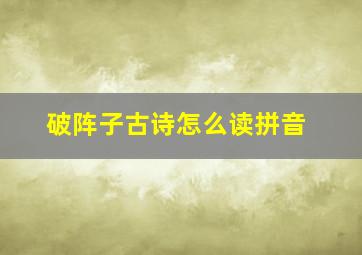 破阵子古诗怎么读拼音