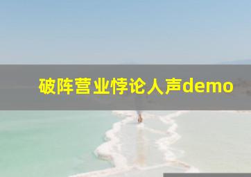 破阵营业悖论人声demo