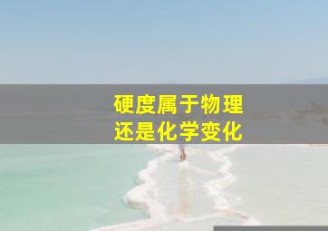 硬度属于物理还是化学变化