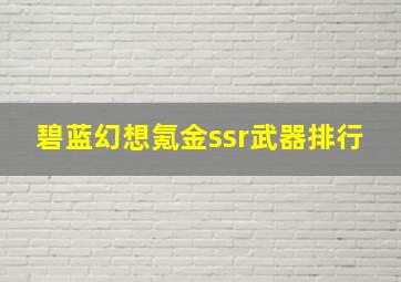 碧蓝幻想氪金ssr武器排行