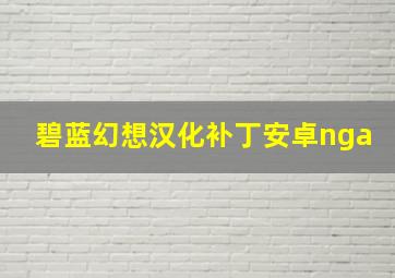 碧蓝幻想汉化补丁安卓nga