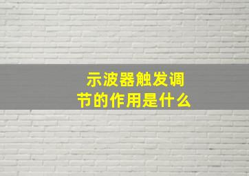 示波器触发调节的作用是什么