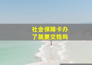 社会保障卡办了就要交钱吗