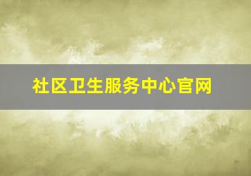 社区卫生服务中心官网