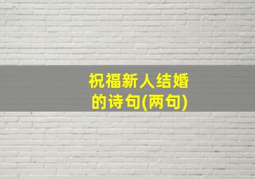 祝福新人结婚的诗句(两句)