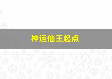 神运仙王起点