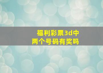 福利彩票3d中两个号码有奖吗