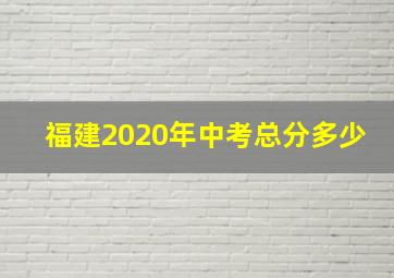 福建2020年中考总分多少