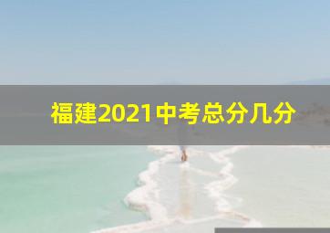 福建2021中考总分几分