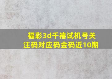 福彩3d千禧试机号关注码对应码金码近10期