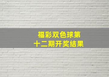 福彩双色球第十二期开奖结果