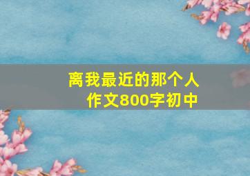 离我最近的那个人作文800字初中