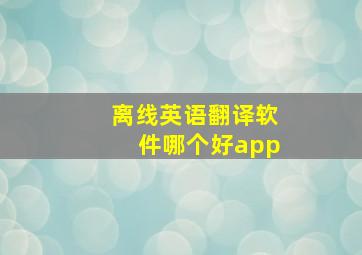 离线英语翻译软件哪个好app