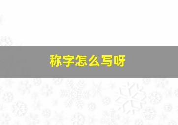 称字怎么写呀