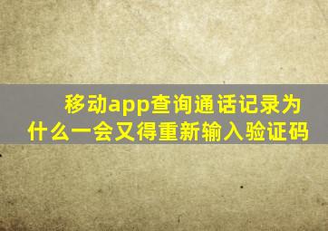 移动app查询通话记录为什么一会又得重新输入验证码