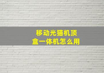 移动光猫机顶盒一体机怎么用