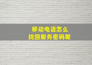 移动电话怎么找回服务密码呢